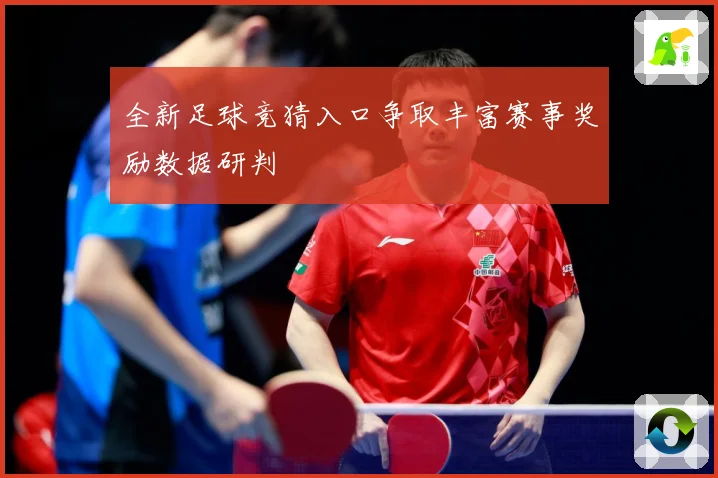 全新足球竞猜入口争取丰富赛事奖励数据研判