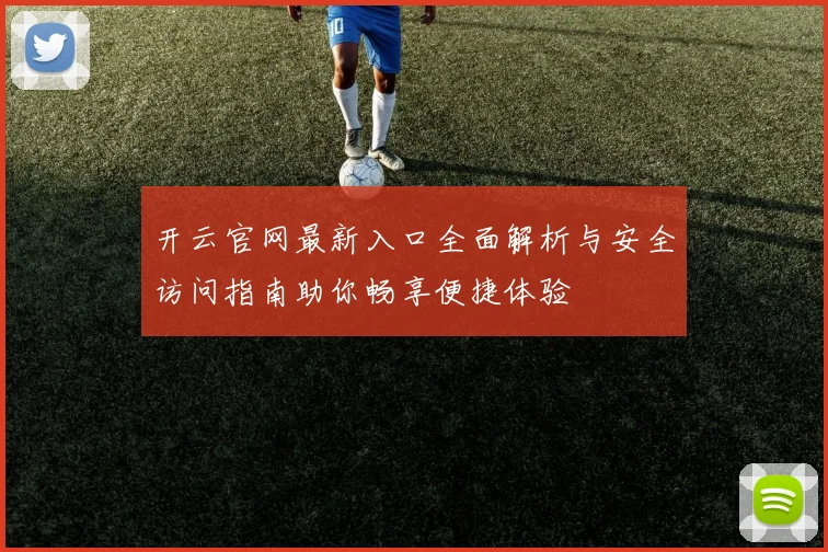 开云官网最新入口全面解析与安全访问指南助你畅享便捷体验
