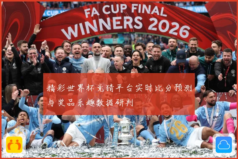精彩世界杯竞猜平台实时比分预测与奖品乐趣数据研判