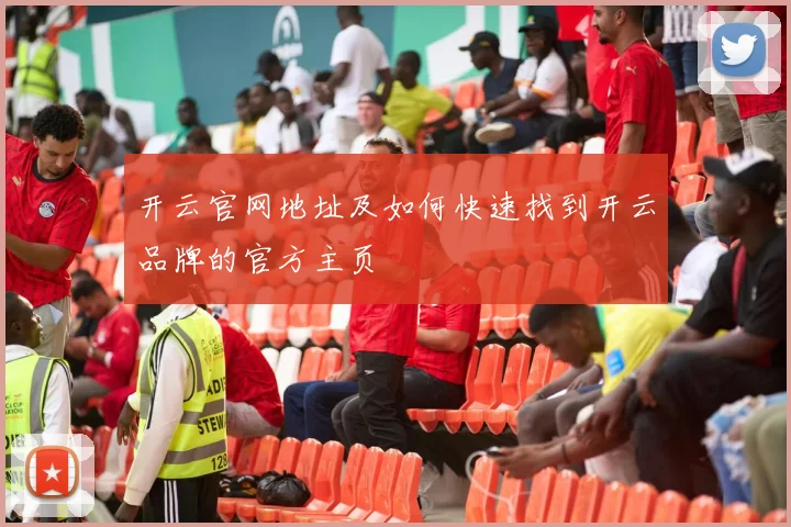 开云官网地址及如何快速找到开云品牌的官方主页