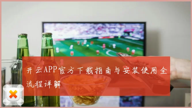 开云APP官方下载指南与安装使用全流程详解