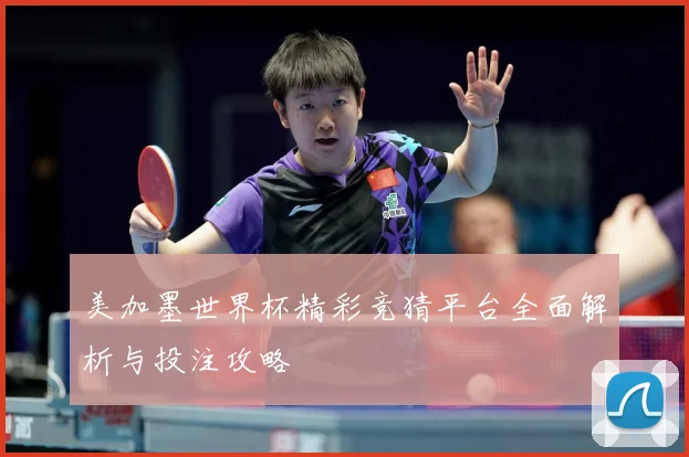 美加墨世界杯精彩竞猜平台全面解析与投注攻略
