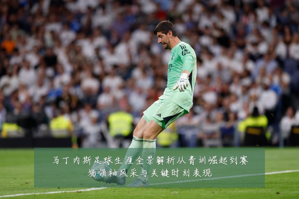 马丁内斯足球生涯全景解析从青训崛起到赛场领袖风采与关键时刻表现